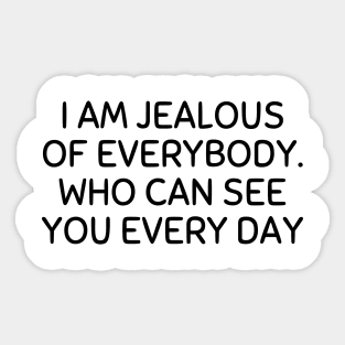 i am jealous of everybody who can see you every day Sticker